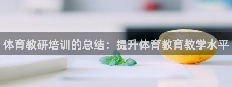 欧陆娱乐怎么注册会员号：体育教研培训的总结：提升体育