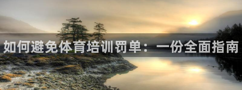 欧陆娱乐怎么注册帐号：如何避免体育培训罚单：一份全面