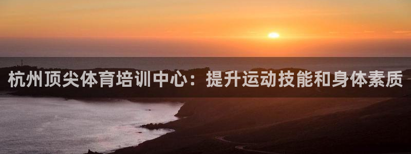 欧陆娱乐平台登陆地址在哪看：杭州顶尖体育培训中心：提