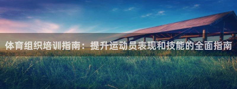 欧陆娱乐官网入口下载：体育组织培训指南：提升运动员表