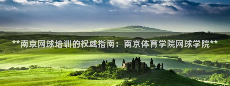 欧陆娱乐官网下载安装最新版本：**南京网球培训的权威