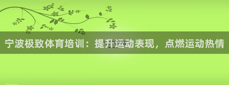 欧陆娱乐测速：宁波极致体育培训：提升运动表现，点燃运