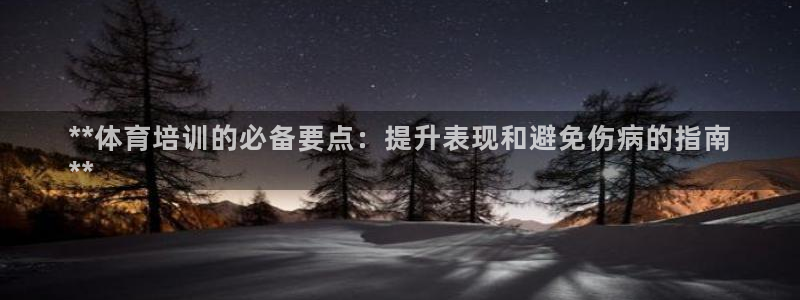 欧陆娱乐登陆官网下载：**体育培训的必备要点：提升表