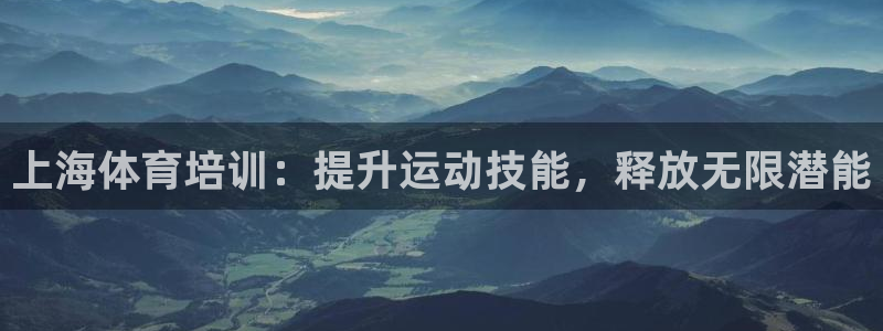 欧陆娱乐总代理：上海体育培训：提升运动技能，释放无限