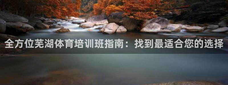 欧陆娱乐客服电话人工服务电话：全方位芜湖体育培训班指