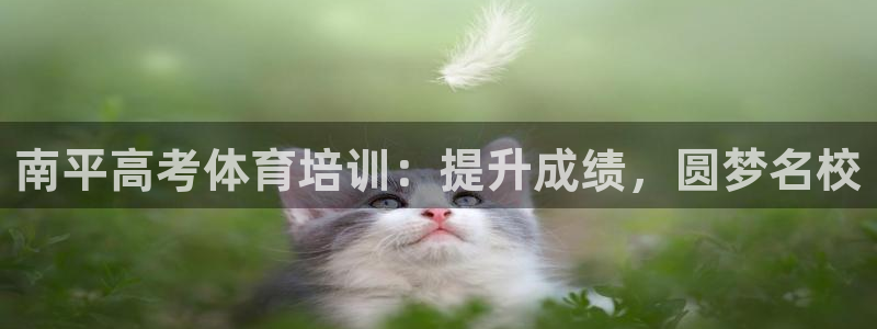 欧陆娱乐有限公司：南平高考体育培训：提升成绩，圆梦名