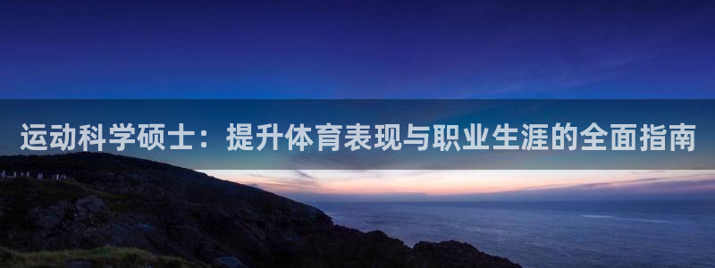 欧陆娱乐客服服务怎么样：运动科学硕士：提升体育表现与