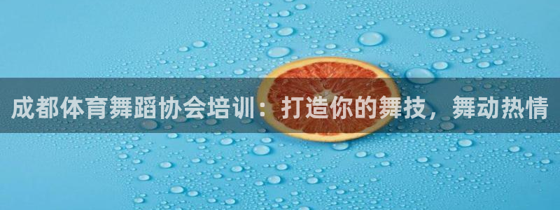欧陆娱乐注册链接怎么弄的：成都体育舞蹈协会培训：打造