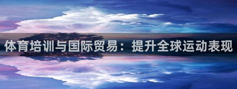 欧陆平台：体育培训与国际贸易：提升全球运动表现
