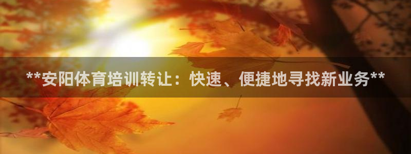 欧陆娱乐客服人工电话：**安阳体育培训转让：快速、便