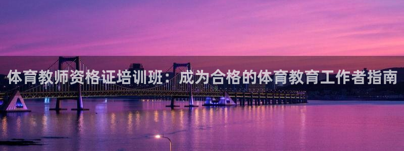 欧陆娱乐登录官网入口：体育教师资格证培训班：成为合格