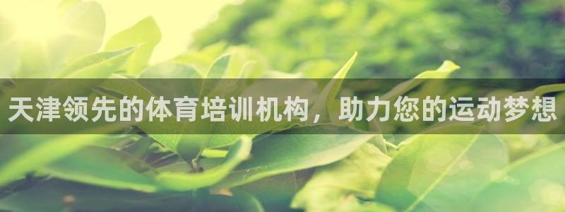 欧陆娱乐分分彩：天津领先的体育培训机构，助力您的运动梦想