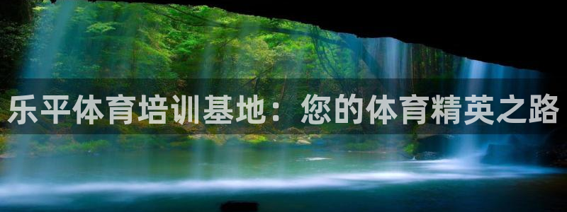 欧陆娱乐测速网站：乐平体育培训基地：您的体育精英之路