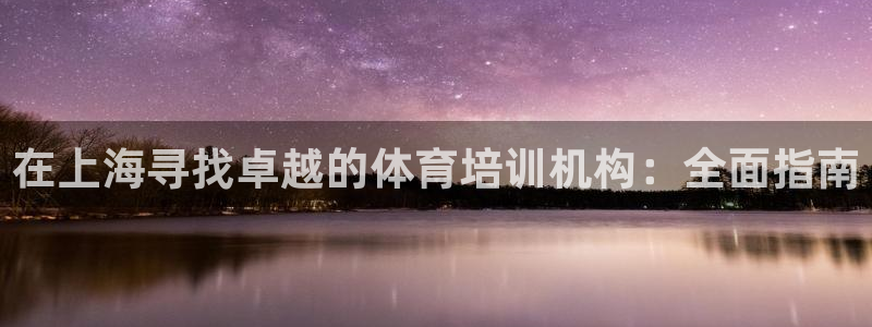 欧陆娱乐app下载安装：在上海寻找卓越的体育培训机构：全面指