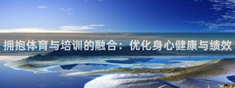 欧陆娱乐不让提现怎么办：拥抱体育与培训的融合：优化身心健康与